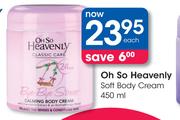 Oh So Heavenly Soft Body Cream-450ml