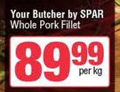 Your Butcher By Spar Whole Pork Fillet-Per Kg