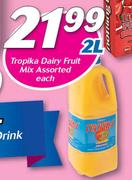 Tropika Dairy Fruit Mix Assorted-2Ltr Each