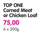  Top One Corned Meat Or Chicken Loaf-6 x 300g