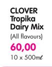 Clover Tropika Dairy Mix (All Flavours) - 10 x 500ml 