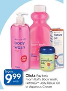 Clicks Pay Less Foam Bath, Body Wash Petroleum Jelly, Tissue Oil Or Aqueous Cream-Each