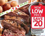 PnP Uncooked Bulk Vacuum Rump Or Porterhouse Steak-Per Kg