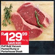 PnP Bulk Vacuum Packed Rump Or Porterhouse Steak-Per Kg