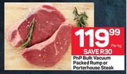 PnP Bulk Vacuum Packed Rump Or Porterhouse Steak-Per kg