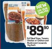 PnP Beef Stew, Tomato Chicken Or Chicken And Mushroom Casserole-1Kg Each