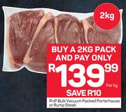 PnP Bulk Vacuum Packed Porterhouse Or Rump Steak-Per Kg