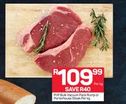 PnP Bulk Vacuum Pack Rump Or Porterhouse Steak-Per kg