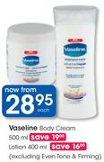 Vaseline Body Cream 500ml Or Lotion 400ml(Excluding Even Tone & Firming)-Each