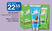 DX Smooth Facial & Hair Removal Products-Each