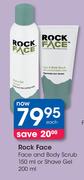 Rock Face Face & Body Scrub-150ml Or Shave Gel-200ml Each