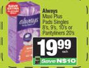 Always Maxi Plus Pads Singles 8s/9s/10s Or Pantyliners 20s