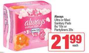 Always Ultra Or Maxi Sanitary Pads 8s/10s Or Pantyliners 20s-Each