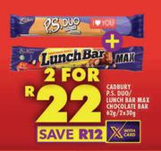 Cadbury P.S.Duo/Lunch Bar Max Chocolate Bar-For 2 x 62g/2 x 30g