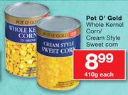 Pot O' Gold Whole Kernel Corn/Cream Style Sweet Corn-410g Each