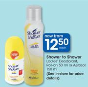 Shower To Shower ladies Deodorant, Roll-On-50ml Or Aerosol-150ml Each