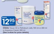 Clicks Tissue Oil Or Petroleum Jelly-100ml & 200ml Or Aqueous Cream-500ml Each