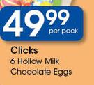 Clicks 6 Hollow Milk Chocolate Eggs-Per Pack