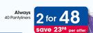 Always 40 Pantyliners-For 2 Per Offer