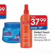 Perfect Touch Gel 500g or Non-Aerosol Hairspray 350ml-each