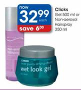 Clicks Gel-500ml Or Non-Aerosol Hair Spray-350ml Each