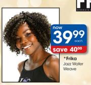 Frika Jazz Water Weave-each