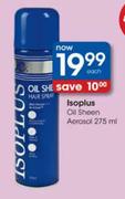  Isoplus Oil Sheen Aerosol-275ml Each