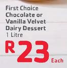 First Choice Chocolate Or Vanilla Velvet Dairy Dessert-1L Each