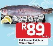PnP Frozen Rainbow Whole Trout-Per Kg