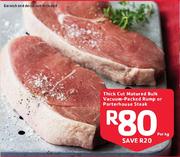 Thick Cut Matured Bulk Vacuum-Packed Rump Or Porterhouse Steak-Per Kg