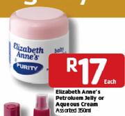 Elizabeth Anne's Petroluem Jelly Or Aqueous Cream-350Ml Each