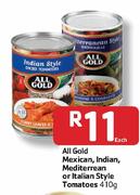 All Gold Mexican, Indian, Mediterrean Or Italian Style Tomatoes- 410g Each