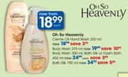 Oh So Heavenly Body Wash-300ml, Bath Silk Or Foam Bath-450ml Each