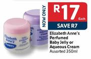 Elizabeth Anne's Perfumed Baby Jelly or Aqueous Cream-350ml Each