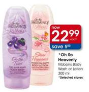 Oh So Heavenly Ribbons Body Wash or Lotion-300ml each