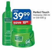 Perfect Touch Hairspray-350ml Or Gel-500g Each