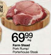 Farm Stead Pork Rump/Porterhouse Steak-Per Kg