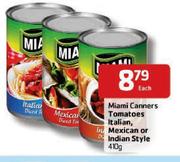 Miami Canners Tomatoes Italian,Mexican Or Indian Style-410g Each