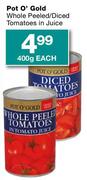 Pot O' Gold Whole Peeled/Diced Tomatoes In Juice-400g Each