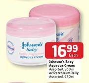 Johnson's Baby Aqueous Cream Assorted-350ml Or Petroleum Jelly Assorted-250ml Each