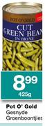 Pot O'Gold Gesnyde Groenboontjies-425g