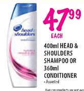 Head & Shoulders Shampoo-400ml or Conditioner-360ml Each