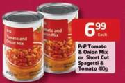Pnp Tomato & Onion Mix Or Short Cut Spagetti & Tomato-410g Each