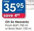 Oh So Heavenly Foam Bath 750Ml Or Body Wash-720Ml Each