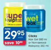 Clicks Hair Gel 500Ml Or Non-Aerosol Hairspray-350Ml Each