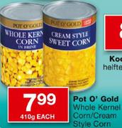 Pot O' Gold Whole Kernel Corn/Cream Style Corn-410g Each