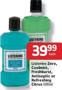 Listerine-Zero,Coolmint,Freshburst,Antiseptic Or Refreshing Citrus-500ml Each