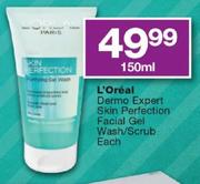 L'Oreal Dermo Expert Skin Perfection Facial Gel Wash/Scrub-150ml Each