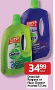 Dettol-All Purpose Or Flour Cleaner Assorted-1.5ltr Each