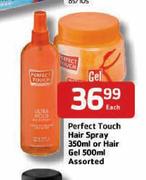 Perfect Touch Hair Spray 350ml or Hair Gel 500ml-Each